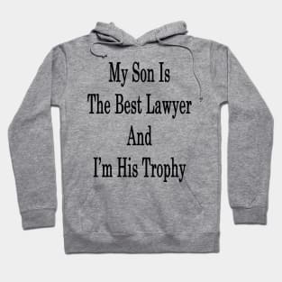 My Son Is The Best Lawyer And I'm His Trophy Hoodie